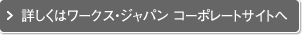 詳しくはワークス・ジャパンコーポレーションサイトへ